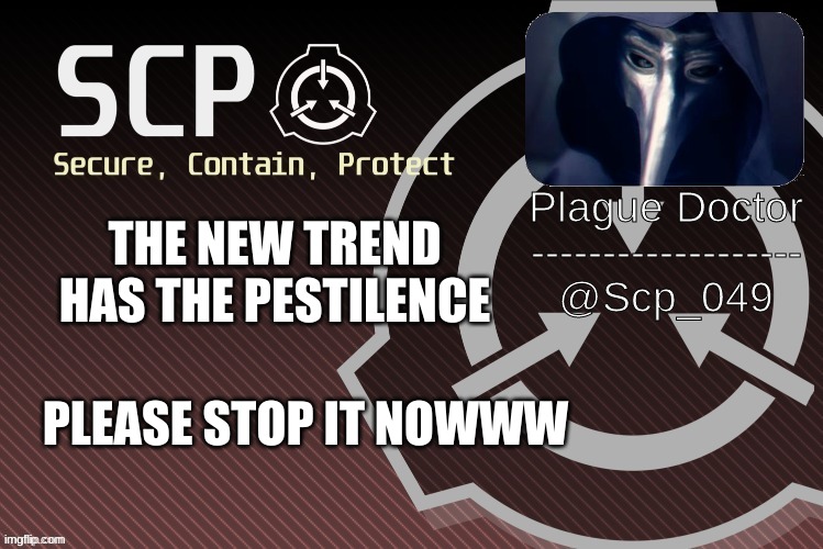stop now | THE NEW TREND HAS THE PESTILENCE; PLEASE STOP IT NOWWW | image tagged in scp_049 announce | made w/ Imgflip meme maker