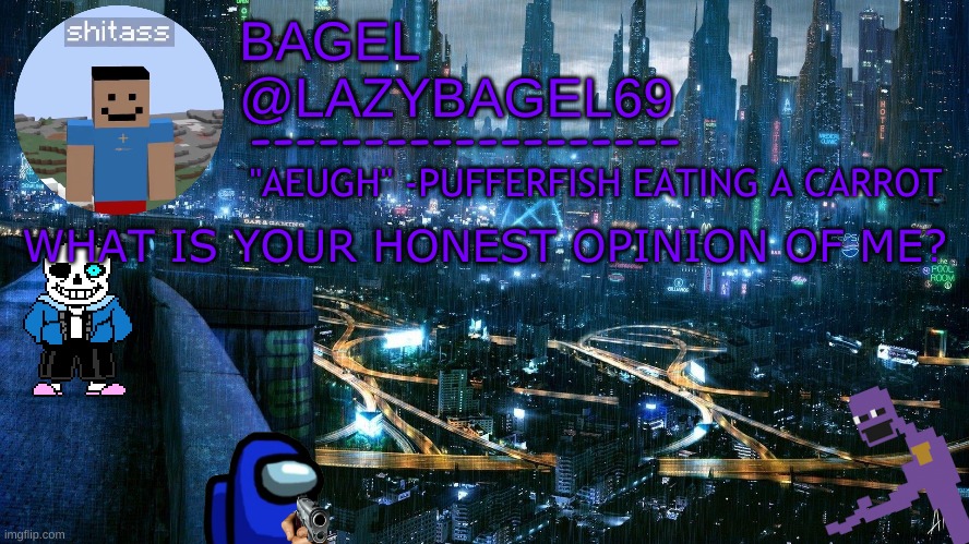 e | WHAT IS YOUR HONEST OPINION OF ME? | image tagged in announcement thing 6 | made w/ Imgflip meme maker