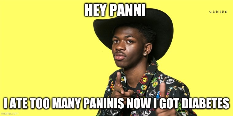 Lil Nas X blank | HEY PANNI; I ATE TOO MANY PANINIS NOW I GOT DIABETES | image tagged in lil nas x blank | made w/ Imgflip meme maker