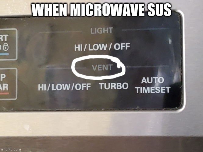 When microwave sus ??? | WHEN MICROWAVE SUS | image tagged in microwave,among us,venting,appliance,real life,microwave vented | made w/ Imgflip meme maker