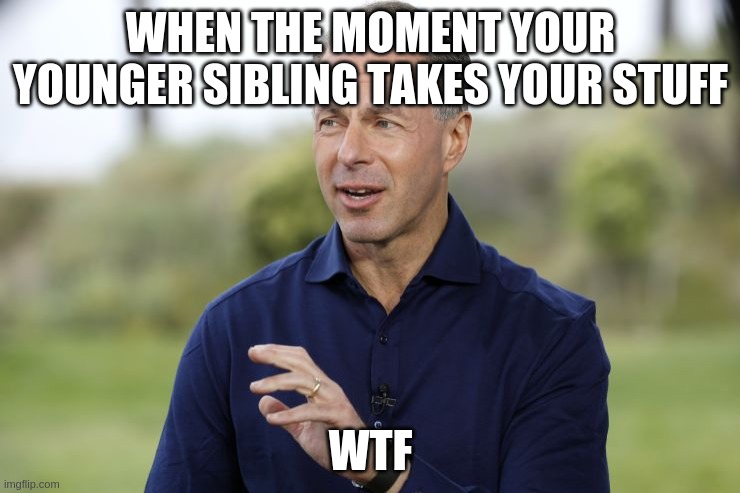 so so true #1 (Family version) | WHEN THE MOMENT YOUR YOUNGER SIBLING TAKES YOUR STUFF; WTF | image tagged in devin wtf,memes,funny,family | made w/ Imgflip meme maker