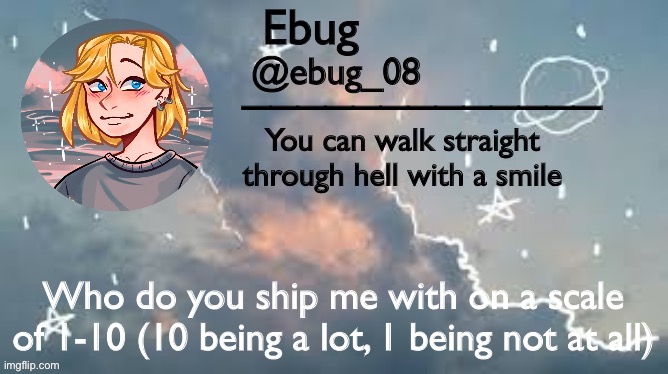 ebug announcement 2 | Who do you ship me with on a scale of 1-10 (10 being a lot, 1 being not at all) | image tagged in ebug announcement 2 | made w/ Imgflip meme maker