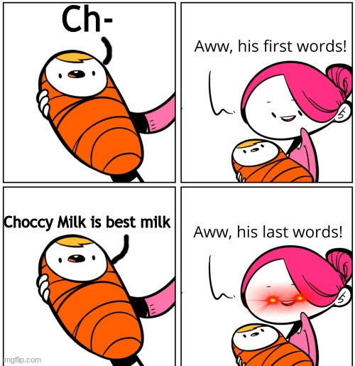 Aww, His Last Words | Ch-; Choccy Milk is best milk | image tagged in aww his last words,cringe,funny memes | made w/ Imgflip meme maker
