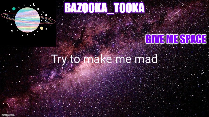 Bazookas space temp | Try to make me mad | image tagged in bazookas space temp | made w/ Imgflip meme maker