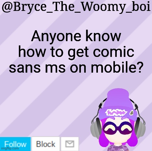 Bryce_The_Woomy_bois new NEW announcement template | Anyone know how to get comic sans ms on mobile? | image tagged in bryce_the_woomy_bois new new announcement template | made w/ Imgflip meme maker