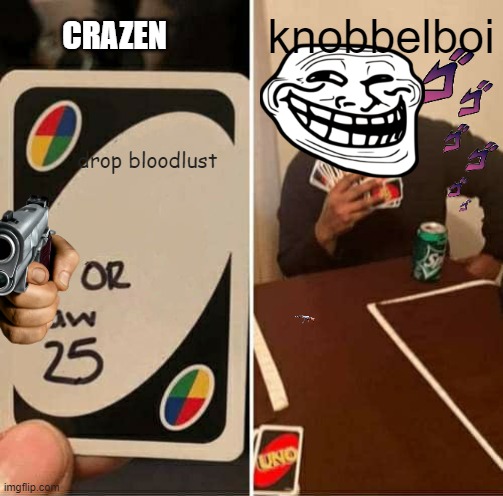 crazen vs knobbelboy in a nutshell | knobbelboi; CRAZEN; drop bloodlust | image tagged in memes,uno draw 25 cards,geometry dash | made w/ Imgflip meme maker