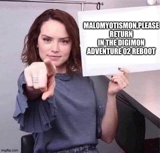 WOMAN POINTING HOLDING BLANK SIGN | MALOMYOTISMON,PLEASE RETURN IN THE DIGIMON ADVENTURE 02 REBOOT | image tagged in woman pointing holding blank sign | made w/ Imgflip meme maker