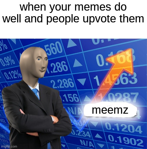 meemz | when your memes do well and people upvote them; meemz | image tagged in empty stonks,memes,meemz,stonks | made w/ Imgflip meme maker