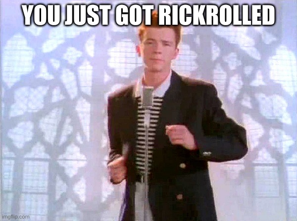 rickrolling | YOU JUST GOT RICKROLLED | image tagged in rickrolling | made w/ Imgflip meme maker