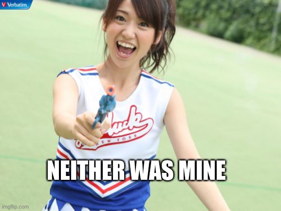 NEITHER WAS MINE | image tagged in memes,yuko with gun | made w/ Imgflip meme maker