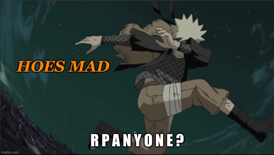 Naruto Hoes Mad | R P A N Y O N E ? | image tagged in naruto hoes mad | made w/ Imgflip meme maker
