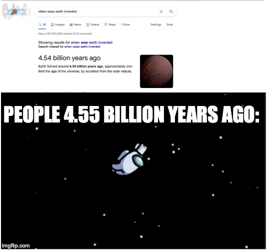 Just chillin | PEOPLE 4.55 BILLION YEARS AGO: | image tagged in among us,earth,memes,good memes,funny memes | made w/ Imgflip meme maker