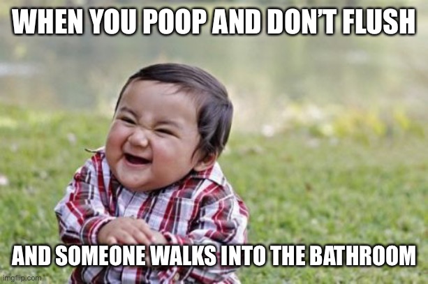 Evil Toddler Meme | WHEN YOU POOP AND DON’T FLUSH; AND SOMEONE WALKS INTO THE BATHROOM | image tagged in memes,evil toddler | made w/ Imgflip meme maker