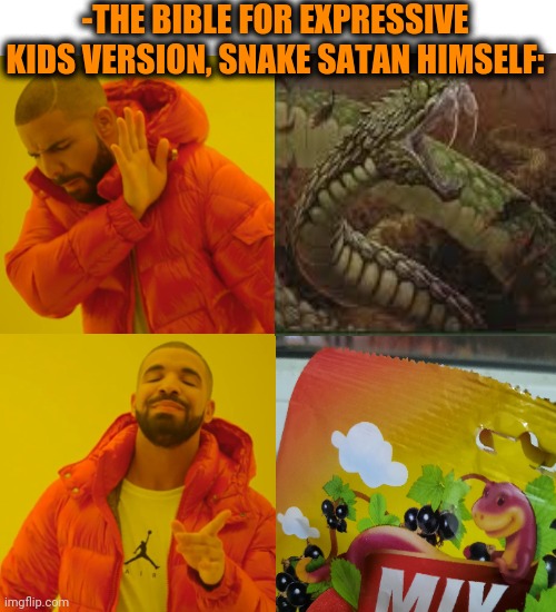 -Tooth full if poison. | -THE BIBLE FOR EXPRESSIVE KIDS VERSION, SNAKE SATAN HIMSELF: | image tagged in memes,drake hotline bling,holy bible,paradise,adam and eve,angrygod | made w/ Imgflip meme maker