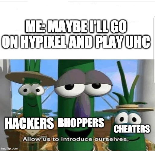 Allow us to introduce ourselves | ME: MAYBE I'LL GO ON HYPIXEL AND PLAY UHC; HACKERS; CHEATERS; BHOPPERS | image tagged in allow us to introduce ourselves | made w/ Imgflip meme maker