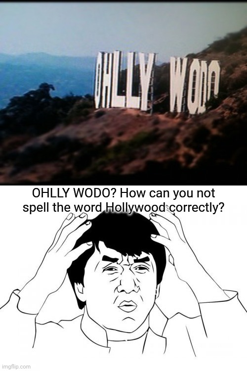 Hollywood spelling error | OHLLY WODO? How can you not spell the word Hollywood correctly? | image tagged in memes,jackie chan wtf,you had one job,hollywood,funny,meme | made w/ Imgflip meme maker