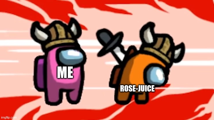 rose juice spammed i love you so i did this | ME; ROSE-JUICE | image tagged in among us | made w/ Imgflip meme maker