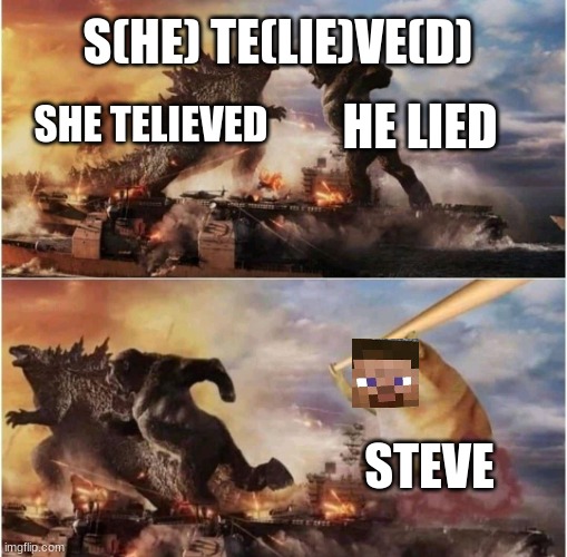 Kong Godzilla Doge | SHE TELIEVED HE LIED STEVE S(HE) TE(LIE)VE(D) | image tagged in kong godzilla doge | made w/ Imgflip meme maker