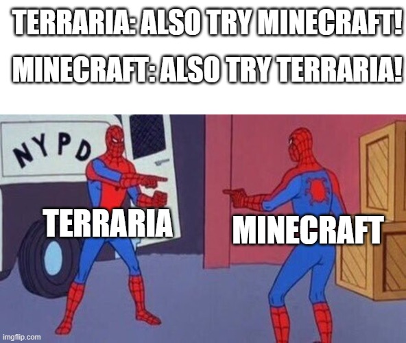 what to play | TERRARIA: ALSO TRY MINECRAFT! MINECRAFT: ALSO TRY TERRARIA! TERRARIA; MINECRAFT | image tagged in spiderman pointing at spiderman | made w/ Imgflip meme maker