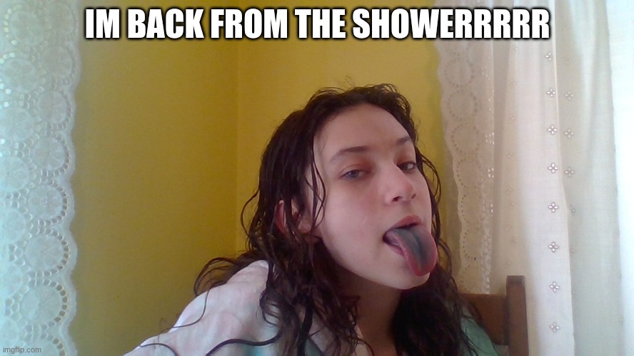 IM BACK FROM THE SHOWERRRRR | made w/ Imgflip meme maker