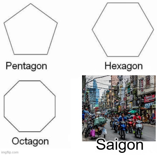 Pentagon Hexagon Octagon | Saigon | image tagged in memes,pentagon hexagon octagon,vietnam | made w/ Imgflip meme maker