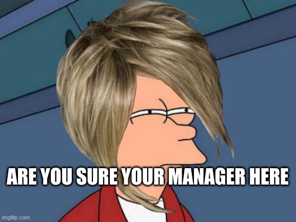 KKKKKKKAAAAAAAAAAAARRRRRRRRRRRREEEEEEEEEEEEEENNNNNNNNNNNNNN | ARE YOU SURE YOUR MANAGER HERE | image tagged in karen | made w/ Imgflip meme maker