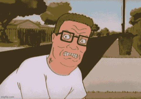 Angry Hank Hill | image tagged in angry hank hill | made w/ Imgflip meme maker