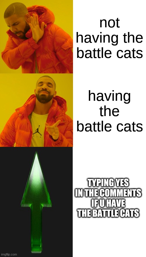 not having the battle cats; having the battle cats; TYPING YES IN THE COMMENTS IF U HAVE THE BATTLE CATS | image tagged in memes,drake hotline bling,blank white template,the battle cats | made w/ Imgflip meme maker