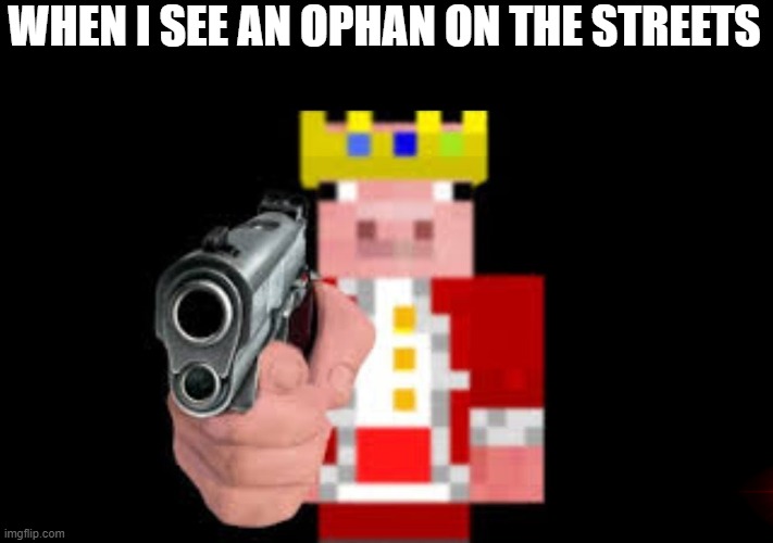 BLOOD FOR THE BLOOD GODS | WHEN I SEE AN OPHAN ON THE STREETS | image tagged in technoblade | made w/ Imgflip meme maker