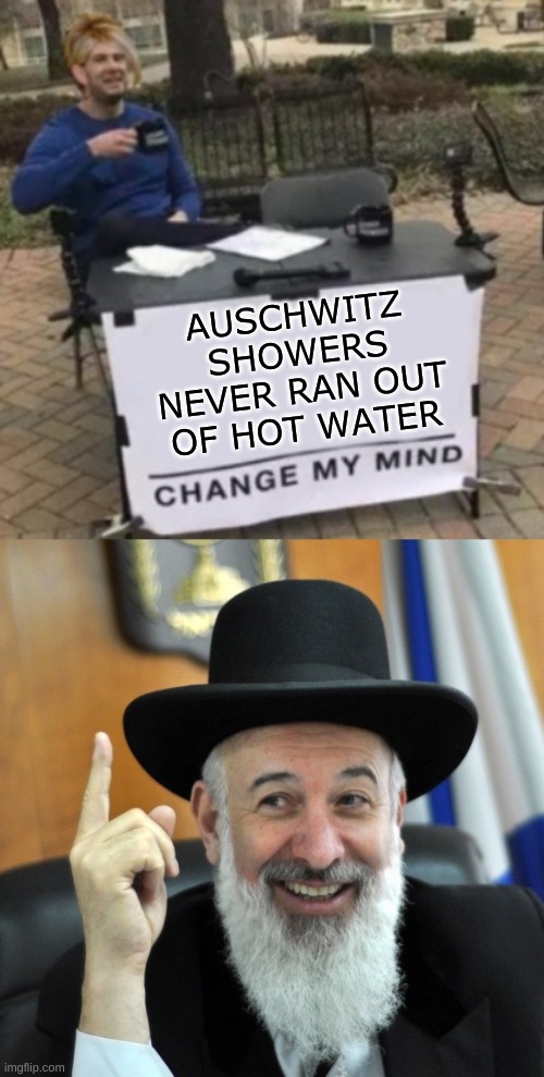 AUSCHWITZ
SHOWERS
NEVER RAN OUT
OF HOT WATER | image tagged in change my mind karen cropped,he's right rabbi,concentration camp,hot water,hypocrisy,facts | made w/ Imgflip meme maker