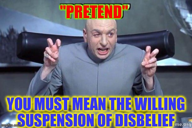 Never Disregard the Lessons of Villains |  "PRETEND"; YOU MUST MEAN THE WILLING
SUSPENSION OF DISBELIEF | image tagged in vince vance,dr evil air quotes,memes,pretending,dr evil austin powers,history | made w/ Imgflip meme maker