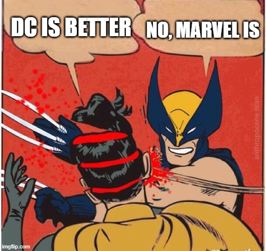 Marvel is better! | DC IS BETTER; NO, MARVEL IS | image tagged in wolverines kills robin | made w/ Imgflip meme maker