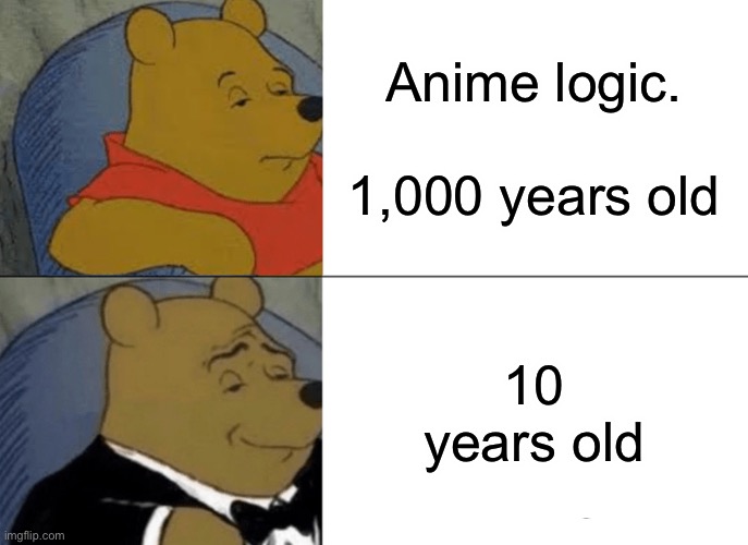 Tuxedo Winnie The Pooh Meme | Anime logic.         1,000 years old; 10 years old | image tagged in memes,tuxedo winnie the pooh | made w/ Imgflip meme maker