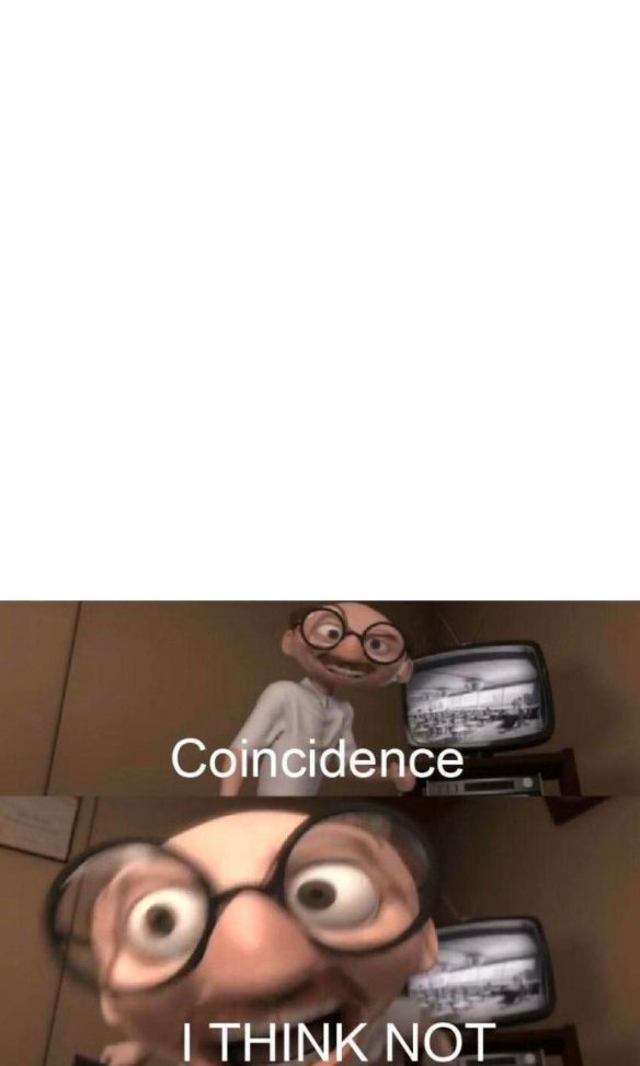 High Quality Coincidence I THINK NOT with a space on top Blank Meme Template