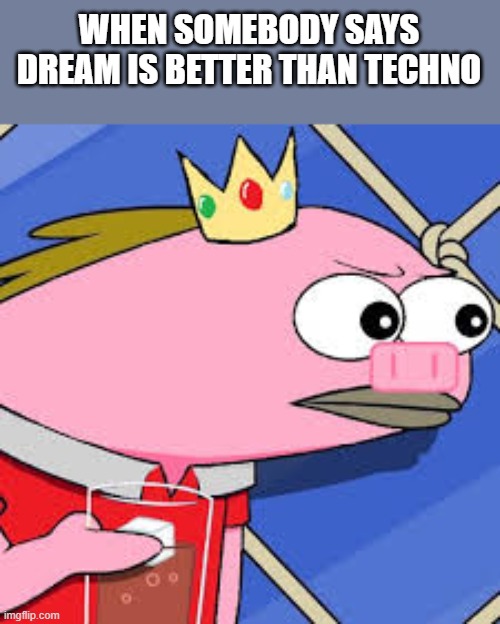 GET THE AK47 | WHEN SOMEBODY SAYS DREAM IS BETTER THAN TECHNO | image tagged in technoblade disturbed | made w/ Imgflip meme maker