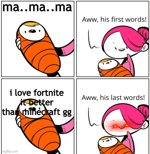 Aww, His Last Words | ma..ma..ma; i love fortnite it better than minecraft gg | image tagged in aww his last words | made w/ Imgflip meme maker