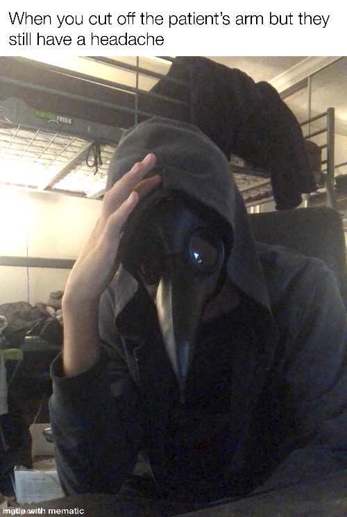the cure DONT WORK | image tagged in plague doctor | made w/ Imgflip meme maker