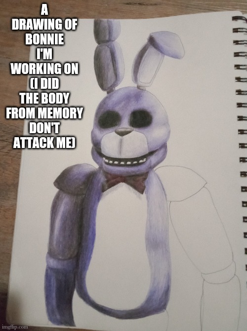 A DRAWING OF BONNIE I'M WORKING ON
(I DID THE BODY FROM MEMORY DON'T ATTACK ME) | made w/ Imgflip meme maker