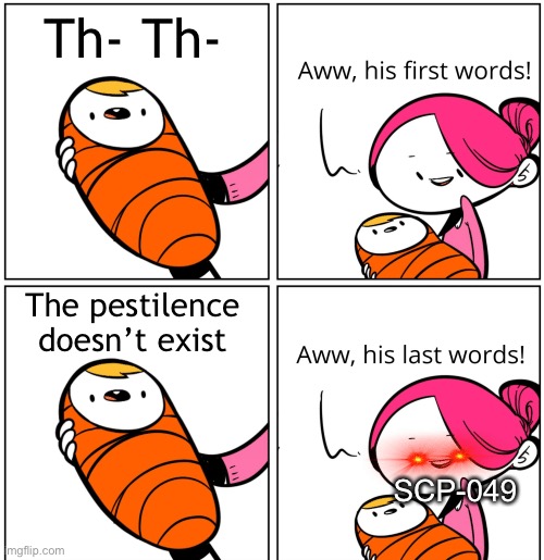 haha funni meme | Th- Th-; The pestilence doesn’t exist; SCP-049 | image tagged in aww his last words | made w/ Imgflip meme maker