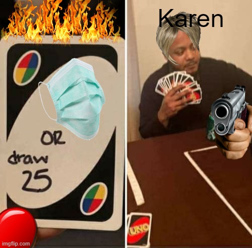 UNO Draw 25 Cards Meme | Karen | image tagged in memes,uno draw 25 cards | made w/ Imgflip meme maker