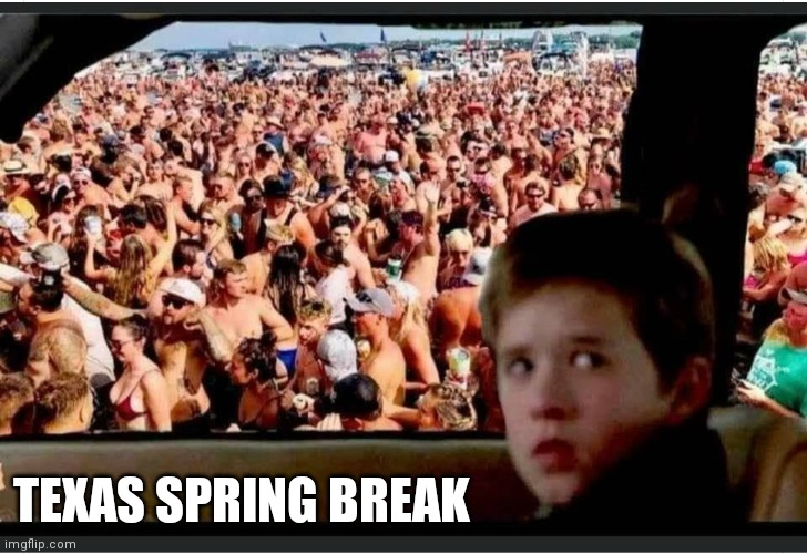 Texas Spring Break | TEXAS SPRING BREAK | image tagged in texas,spring break,covid-19,the sixth sense | made w/ Imgflip meme maker
