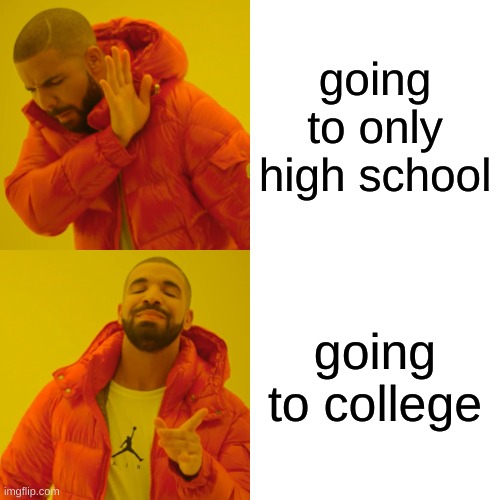 Life's many paths | going to only high school; going to college | image tagged in memes,drake hotline bling | made w/ Imgflip meme maker