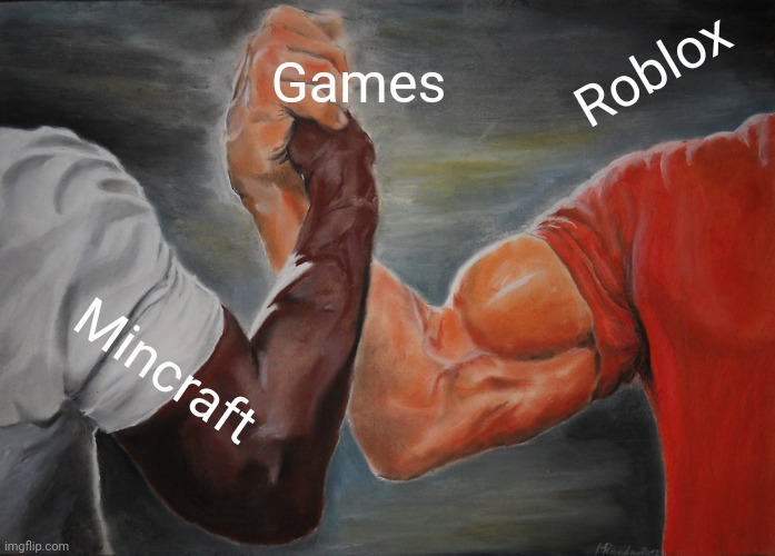 Epic Handshake | Games; Roblox; Mincraft | image tagged in memes,epic handshake | made w/ Imgflip meme maker