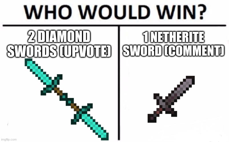 Who Would Win? Meme | 2 DIAMOND SWORDS (UPVOTE); 1 NETHERITE SWORD (COMMENT) | image tagged in memes,who would win | made w/ Imgflip meme maker