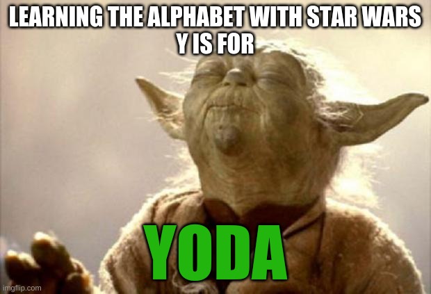 Learning the alphabet with Star Wars | LEARNING THE ALPHABET WITH STAR WARS
Y IS FOR; YODA | image tagged in yoda smell | made w/ Imgflip meme maker