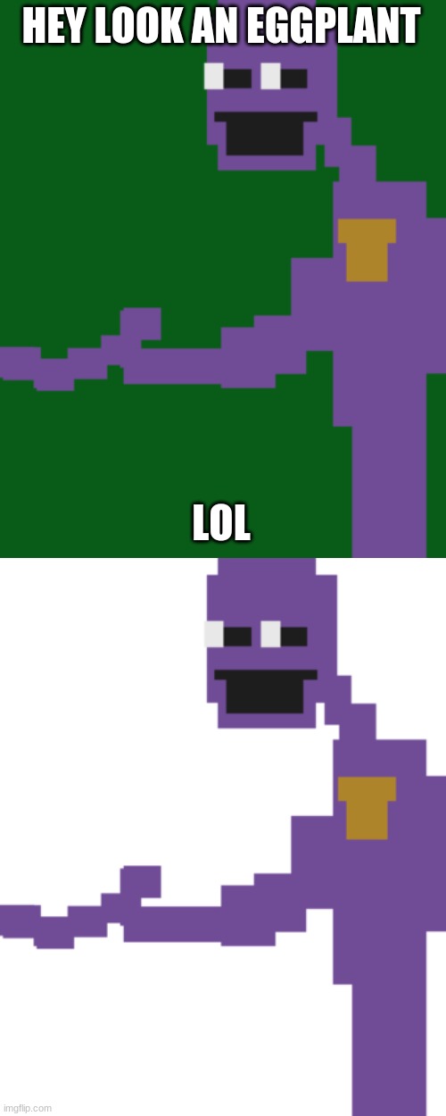 HEY LOOK AN EGGPLANT LOL | image tagged in the man behind the slaughter | made w/ Imgflip meme maker
