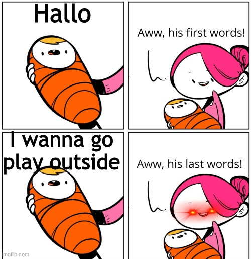 yee | Hallo; I wanna go play outside | image tagged in aww his last words | made w/ Imgflip meme maker