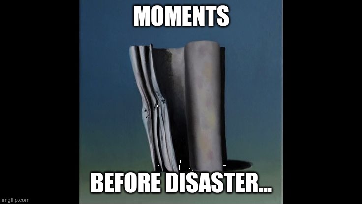 everywhere at the end of time | MOMENTS; BEFORE DISASTER... | image tagged in everywhere at the end of time | made w/ Imgflip meme maker