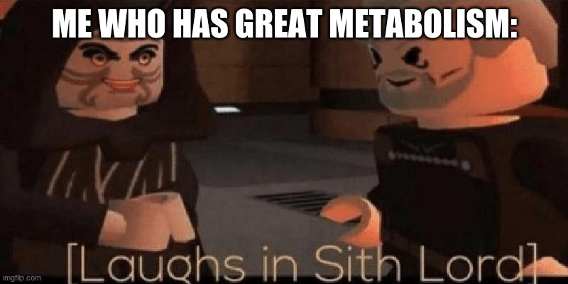 laughs in sith lord | ME WHO HAS GREAT METABOLISM: | image tagged in laughs in sith lord | made w/ Imgflip meme maker