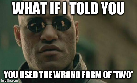 Matrix Morpheus Meme | WHAT IF I TOLD YOU YOU USED THE WRONG FORM OF 'TWO' | image tagged in memes,matrix morpheus | made w/ Imgflip meme maker